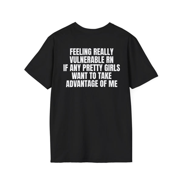 FEELING REALLY VULNERABLE RN IF ANY PRETTY GIRLS WANT TO TAKE ADVANTAGE OF ME BACKPRINT T-SHIRT