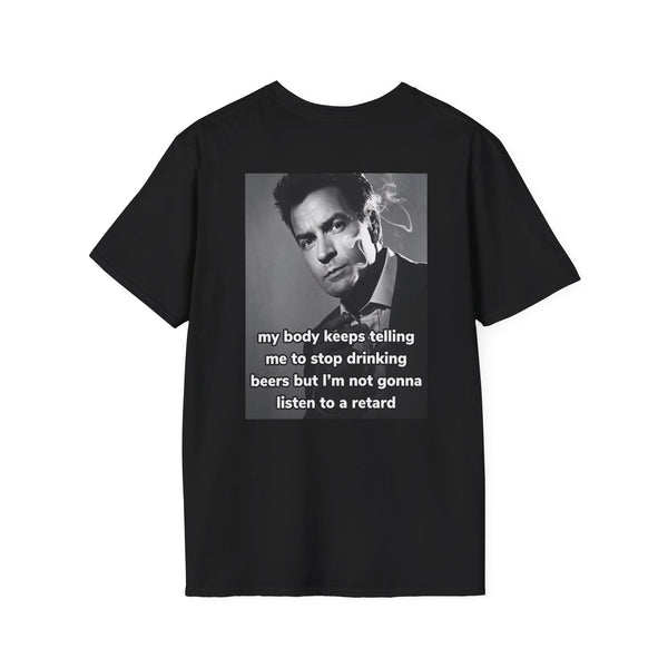 MY BODY KEEPS TELLING ME TO STOP DRINKING BEERS BUT I'M NOT GONNA LISTEN TO A RETARD BACKPRINT