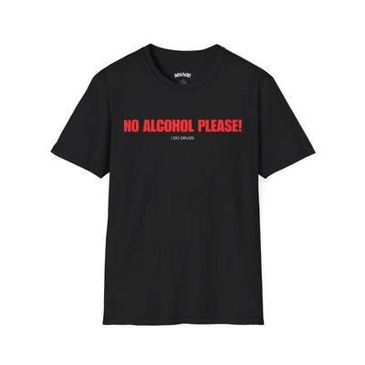 NO ALCOHOL PLEASE! I DO DRUGS T-SHIRT