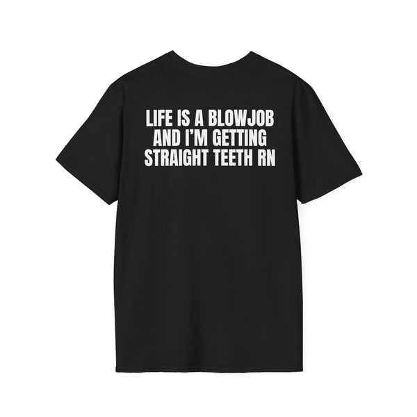 LIFE IS A BLOWJOB AND I'M GETTIN STRAIGHT TEETH RN BACKPRINT