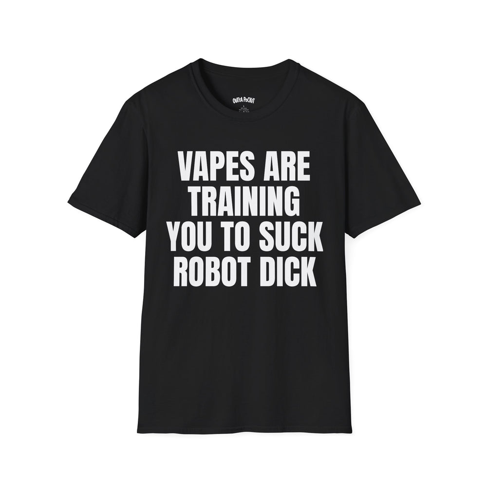 VAPES ARE TRAINING YOU TO SUCK ROBOT DICK T-SHIRT