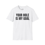 YOUR HOLE IS MY GOAL T-SHIRT