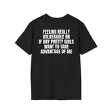 FEELING REALLY VULNERABLE RN IF ANY PRETTY GIRLS WANT TO TAKE ADVANTAGE OF ME BACKPRINT T-SHIRT