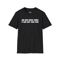 SHE WAS NEVER YOURS IT WAS JUST YOUR TURN T-SHIRT