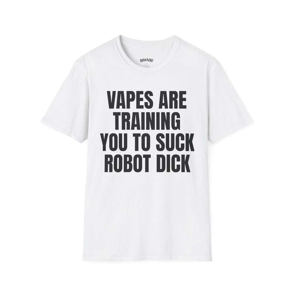VAPES ARE TRAINING YOU TO SUCK ROBOT DICK T-SHIRT