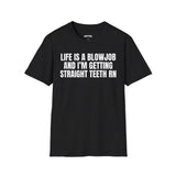 LIFE IS A BLOWJOB AND I'M GETTIN STRAIGHT TEETH RN T-SHIRT
