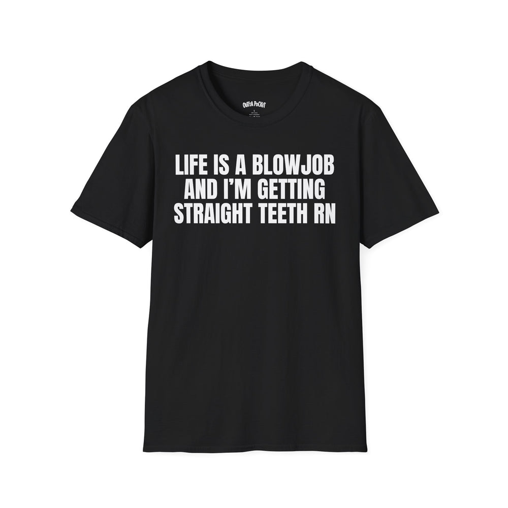 LIFE IS A BLOWJOB AND I'M GETTIN STRAIGHT TEETH RN
