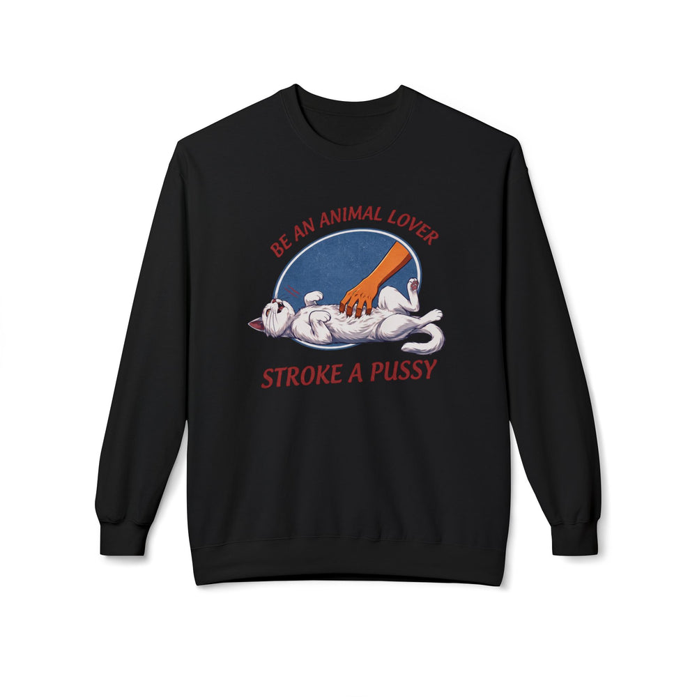 BE AN ANIMAL LOVER STROKE A PUSSY SWEATSHIRT