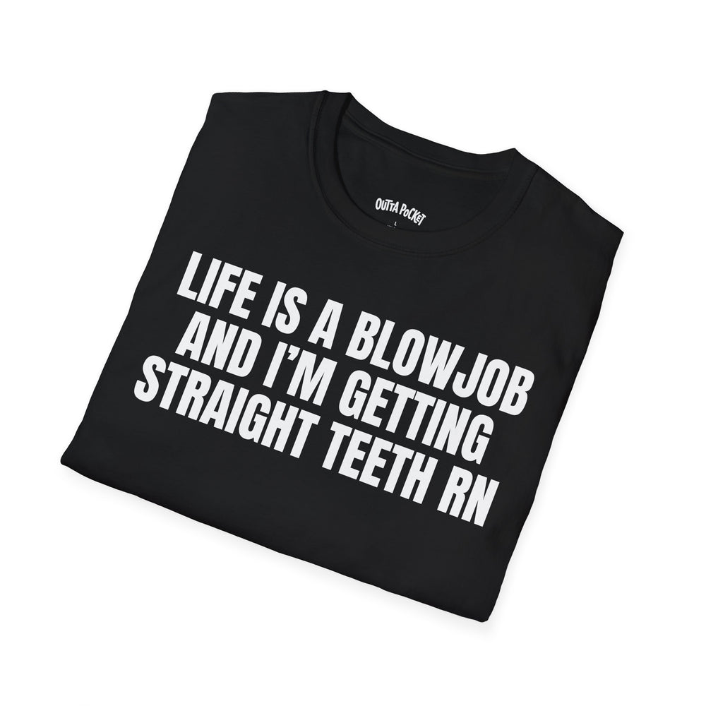 LIFE IS A BLOWJOB AND I'M GETTIN STRAIGHT TEETH RN