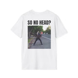 SO NO HEAD? BACKPRINT T-SHIRT