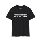 I'M NOT A GYNECOLOGIST BUT I'LL HAVE A GANDER T-SHIRT