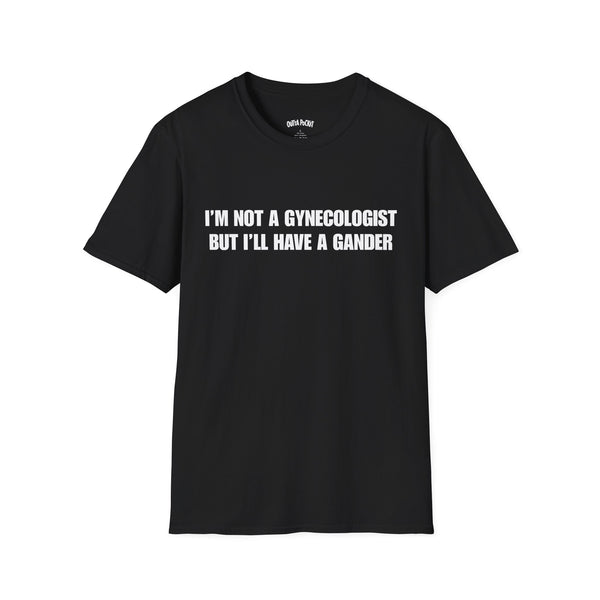 I'M NOT A GYNECOLOGIST BUT I'LL HAVE A GANDER T-SHIRT