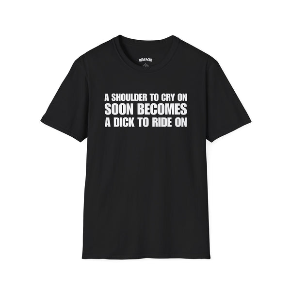 A SHOULDER TO CRY ON SOON BECOMES A DICK TO RIDE ON