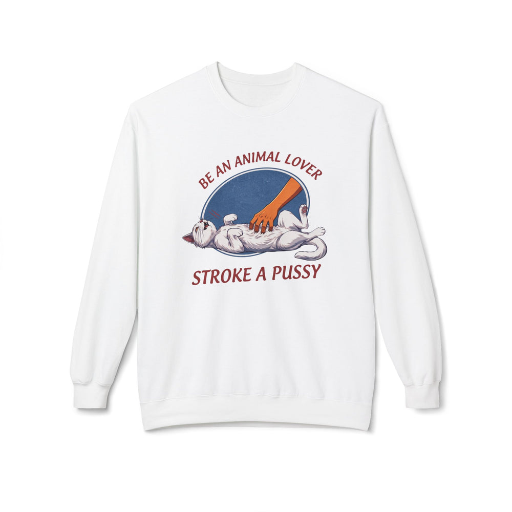 BE AN ANIMAL LOVER STROKE A PUSSY SWEATSHIRT