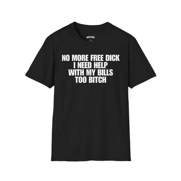 NO MORE FREE DICK I NEED HELP WITH MY BILLS TOO BITCH T-SHIRT