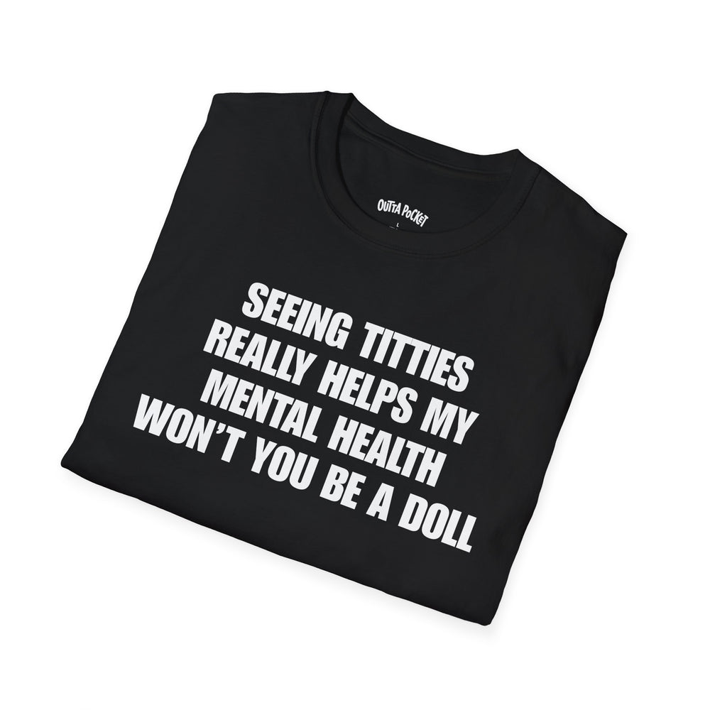 SEEING TITTIES REALLY HELPS MY MENTAL HEALTH WON'T YOU BE A DOLL