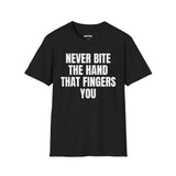 NEVER BITE THE HAND THAT FINGERS YOU T-SHIRT