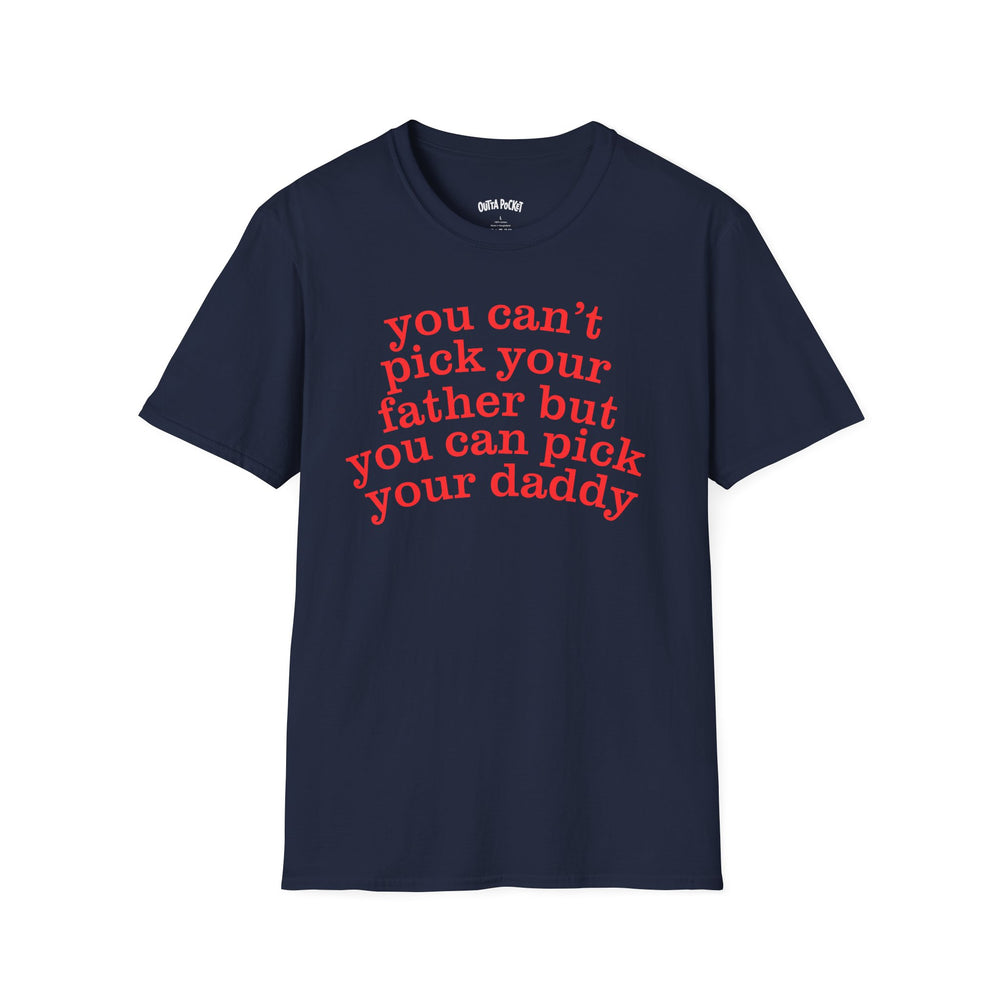 YOU CAN'T PICK YOUR FATHER BUT YOU CAN PICK YOUR DADDY T-SHIRT