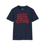 YOU CAN'T PICK YOUR FATHER BUT YOU CAN PICK YOUR DADDY T-SHIRT