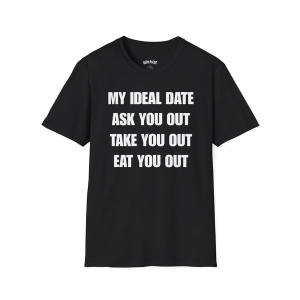 MY IDEAL DATE ASK YOU OUT TAKE YOU OUT EAT YOU OUT T-SHIRT