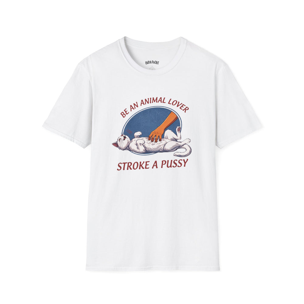 BE AN ANIMAL LOVER STROKE A PUSSY T-SHIRT