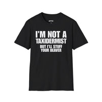 I'M NOT A TAXIDERMIST BUT I'LL STUFF YOUR BEAVER T-SHIRT