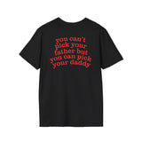YOU CAN'T PICK YOUR FATHER BUT YOU CAN PICK YOUR DADDY BACKPRINT T-SHIRT