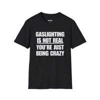 GASLIGHTING IS NOT REAL YOU'RE JUST BEING CRAZY