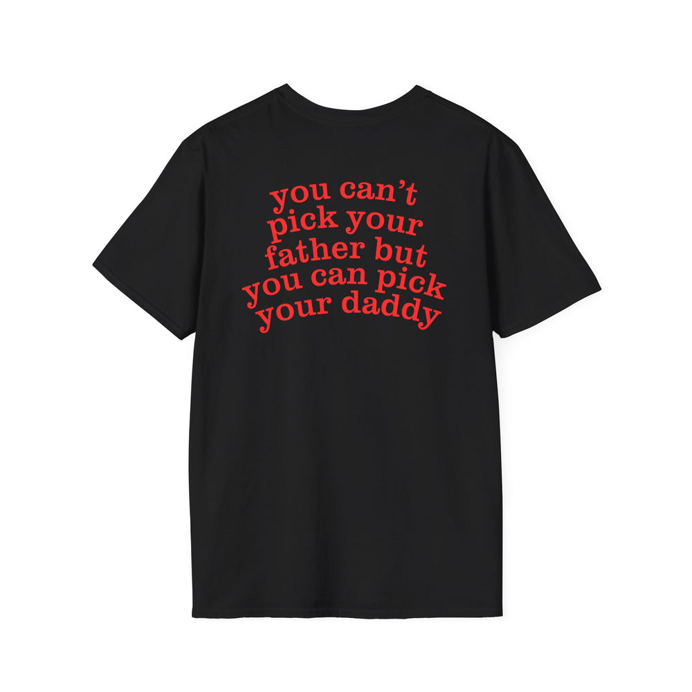 YOU CAN'T PICK YOUR FATHER BUT YOU CAN PICK YOUR DADDY BACKPRINT