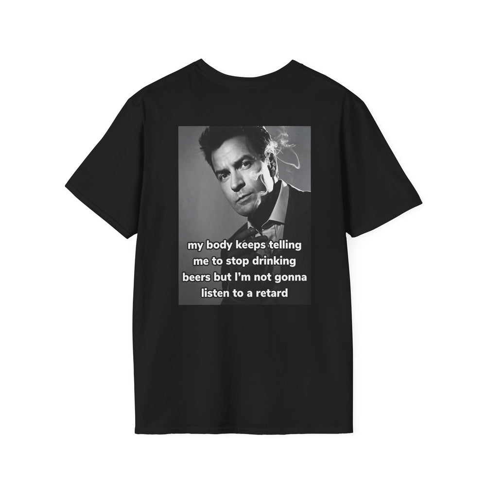 MY BODY KEEPS TELLING ME TO STOP DRINKING BEERS BUT I'M NOT GONNA LISTEN TO A RETARD BACKPRINT