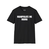 MANIPULATE ME MAMA T-SHIRT