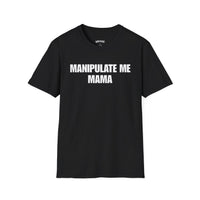 MANIPULATE ME MAMA T-SHIRT