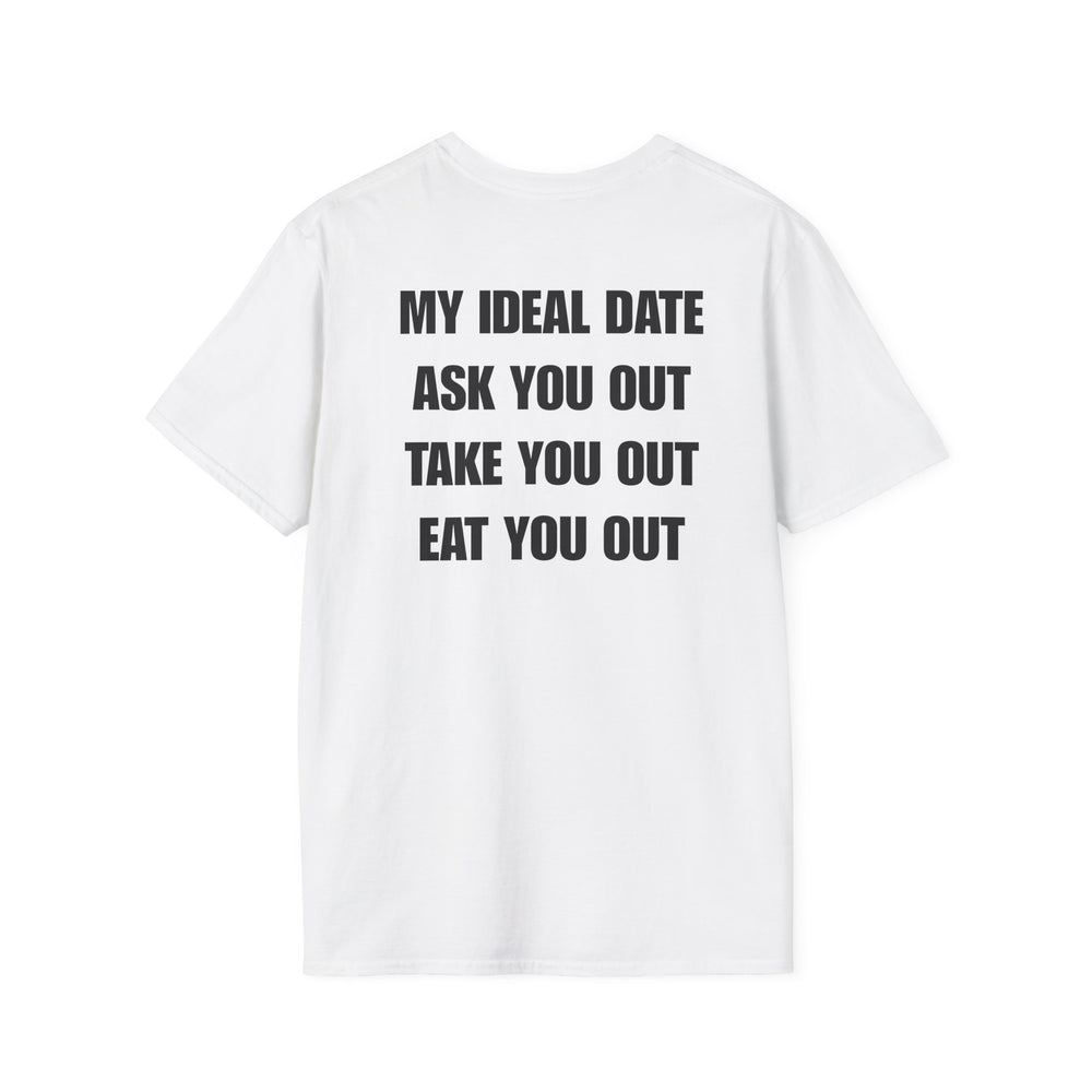 MY IDEAL DATE ASK YOU OUT TAKE YOU OUT EAT YOU OUT BACKPRINT T-SHIRT