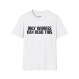 ONLY WHORES CAN READ THIS T-SHIRT