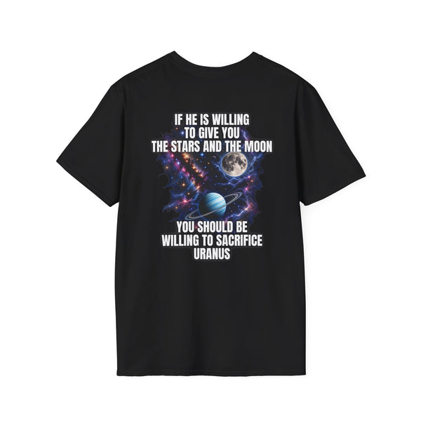 IF HE'S WILLING TO GIVE YOU THE STARS AND THE MOON YOU SHOULD BE WILLING TO SACRIFICE URANUS BACKPRINT