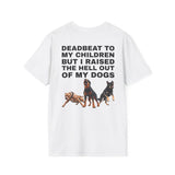 DEADBEAT TO MY CHILDREN BUT I RAISED THE HELL OUT OF MY DOGS BACKPRINT T-SHIRT