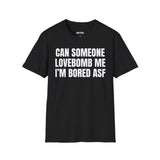 CAN SOMEONE LOVEBOMB ME I'M BORED ASF T-SHIRT