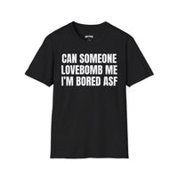 CAN SOMEONE LOVEBOMB ME I'M BORED ASF