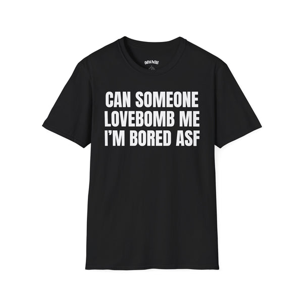 CAN SOMEONE LOVEBOMB ME I'M BORED ASF