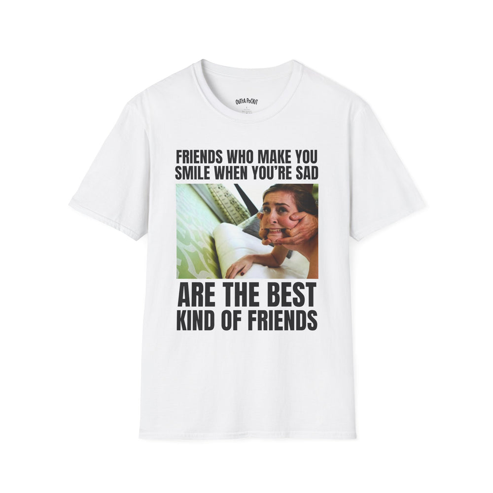 FRIENDS WHO MAKE YOU SMILE WHEN YOU'RE SAD ARE THE BEST KIND OF FRIENDS T-SHIRT