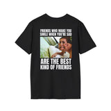 FRIENDS WHO MAKE YOU SMILE WHEN YOU'RE SAD ARE THE BEST KIND OF FRIENDS BACKPRINT