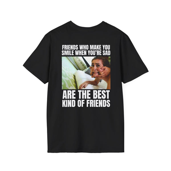 FRIENDS WHO MAKE YOU SMILE WHEN YOU'RE SAD ARE THE BEST KIND OF FRIENDS BACKPRINT