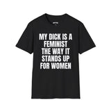 MY DICK IS A FEMINIST THE WAY IT STANDS UP FOR WOMEN