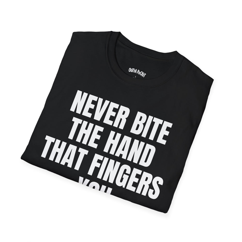 NEVER BITE THE HAND THAT FINGERS YOU