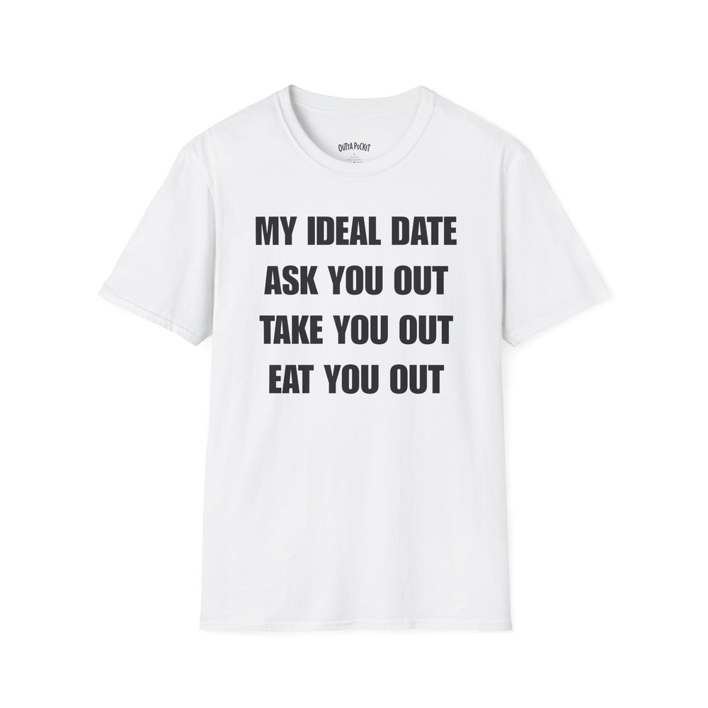 MY IDEAL DATE ASK YOU OUT TAKE YOU OUT EAT YOU OUT T-SHIRT
