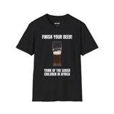 FINISH YOUR BEER THINK OF THE SOBER CHILDREN IN AFRICA