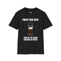 FINISH YOUR BEER THINK OF THE SOBER CHILDREN IN AFRICA