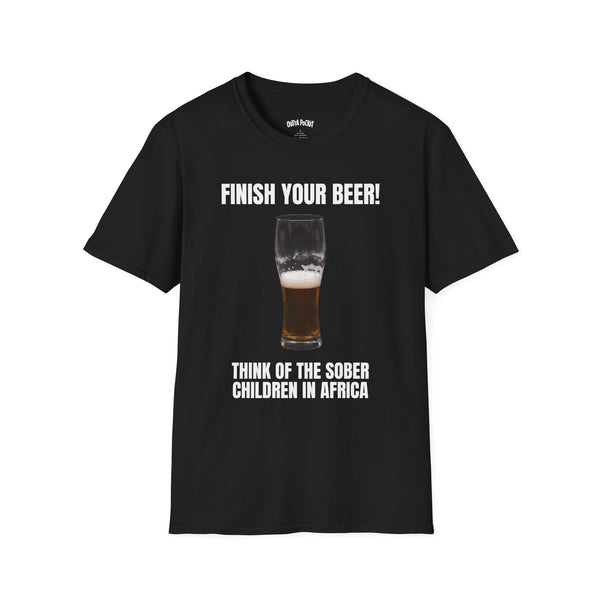 FINISH YOUR BEER THINK OF THE SOBER CHILDREN IN AFRICA