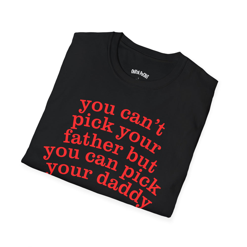 YOU CAN'T PICK YOUR FATHER BUT YOU CAN PICK YOUR DADDY