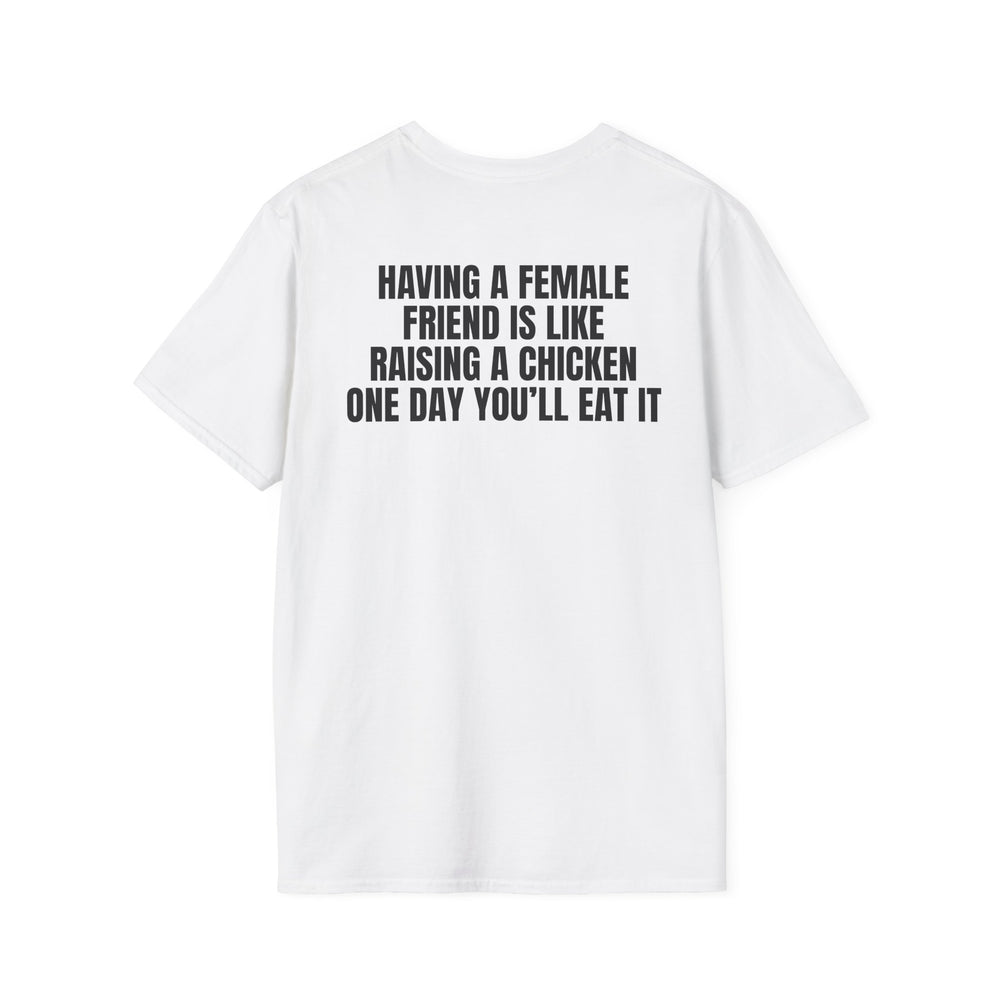 HAVING A FEMALE FRIEND IS LIKE RAISING A CHICKEN ONE DAY YOU'LL EAT IT BACKPRINT